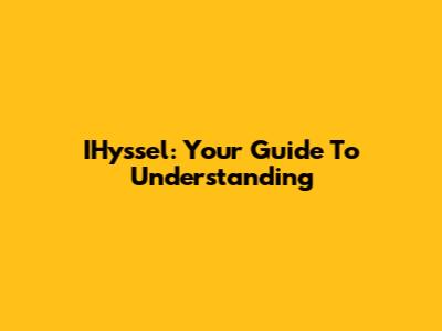 IHyssel: Your Guide To Understanding