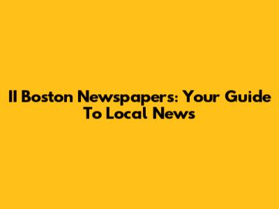 II Boston Newspapers: Your Guide To Local News