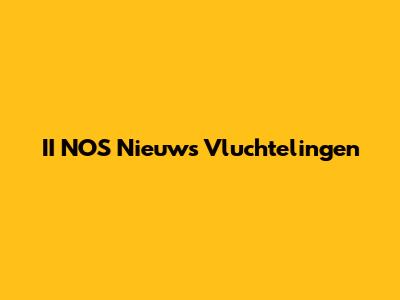 II NOS Nieuws Vluchtelingen