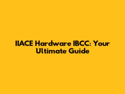 IIACE Hardware IBCC: Your Ultimate Guide