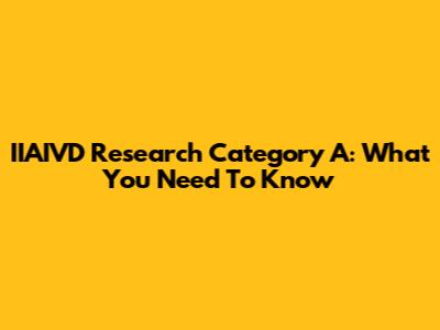 IIAIVD Research Category A: What You Need To Know
