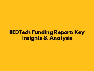 IIEDTech Funding Report: Key Insights & Analysis