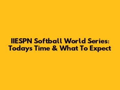 IIESPN Softball World Series: Today's Time & What To Expect