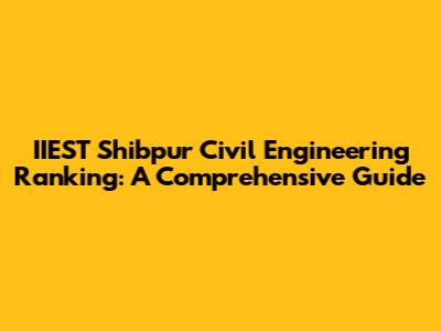 IIEST Shibpur Civil Engineering Ranking: A Comprehensive Guide