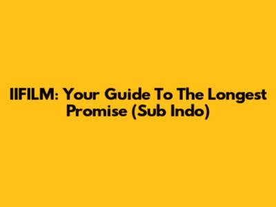 IIFILM: Your Guide To The Longest Promise (Sub Indo)