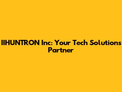 IIHUNTRON Inc: Your Tech Solutions Partner