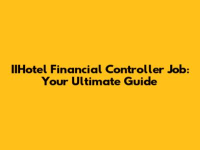 IIHotel Financial Controller Job: Your Ultimate Guide