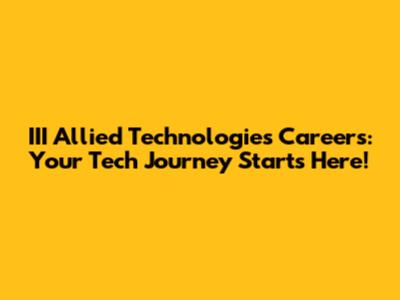 III Allied Technologies Careers: Your Tech Journey Starts Here!