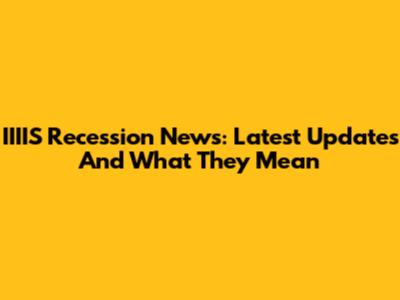IIIIS Recession News: Latest Updates And What They Mean