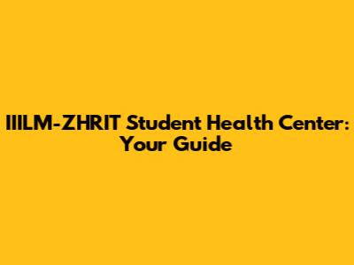 IIILM-ZHRIT Student Health Center: Your Guide