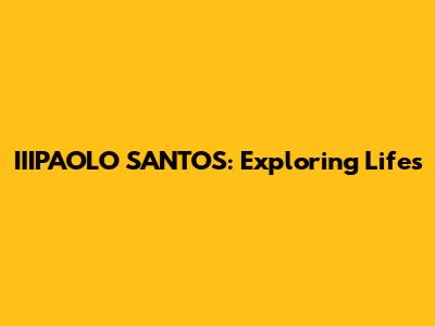 IIIPAOLO SANTOS: Exploring Life's 