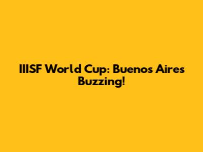 IIISF World Cup: Buenos Aires Buzzing!