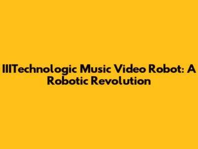 IIITechnologic Music Video Robot: A Robotic Revolution