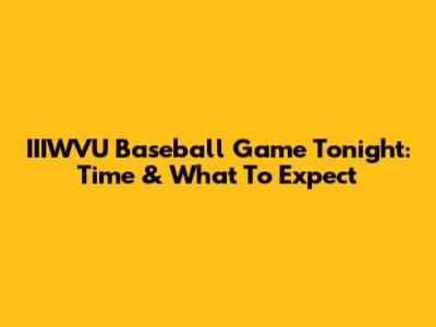 IIIWVU Baseball Game Tonight: Time & What To Expect