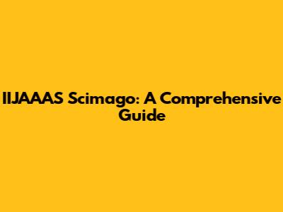 IIJAAAS Scimago: A Comprehensive Guide
