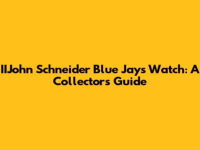 IIJohn Schneider Blue Jays Watch: A Collector's Guide