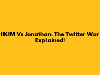 IIKIM Vs Jonathan: The Twitter War Explained!