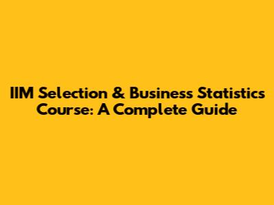 IIM Selection & Business Statistics Course: A Complete Guide