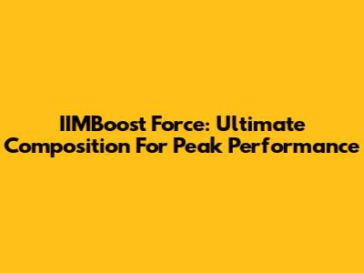 IIMBoost Force: Ultimate Composition For Peak Performance
