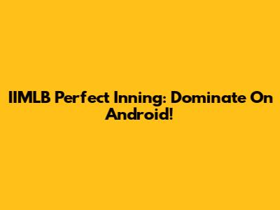 IIMLB Perfect Inning: Dominate On Android!