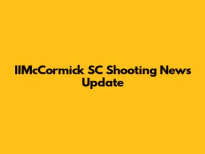 IIMcCormick SC Shooting News Update