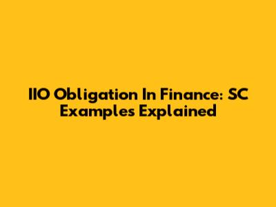 IIO Obligation In Finance: SC Examples Explained