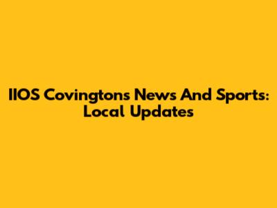IIOS Covington's News And Sports: Local Updates