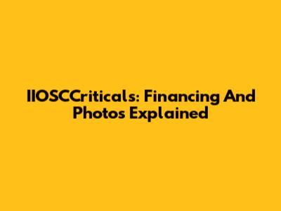IIOSCCriticals: Financing And Photos Explained