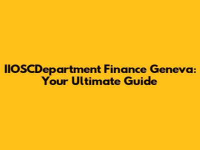 IIOSCDepartment Finance Geneva: Your Ultimate Guide