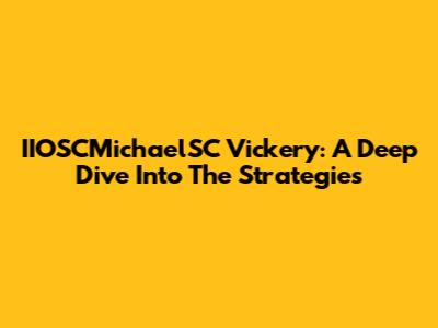IIOSCMichaelSC Vickery: A Deep Dive Into The Strategies