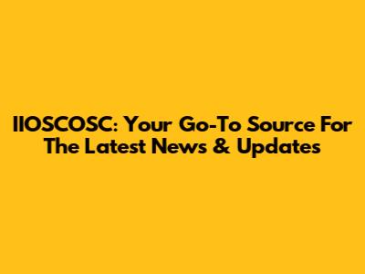 IIOSCOSC: Your Go-To Source For The Latest News & Updates