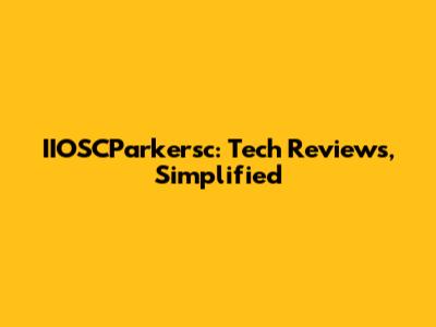 IIOSCParkersc: Tech Reviews, Simplified