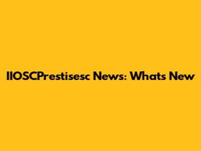 IIOSCPrestisesc News: What's New