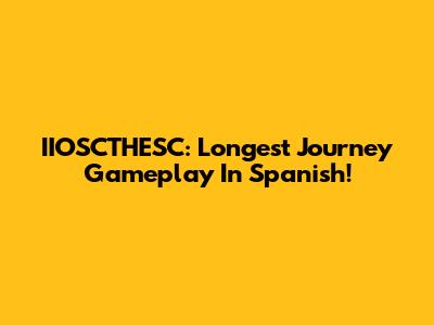 IIOSCTHESC: Longest Journey Gameplay In Spanish!