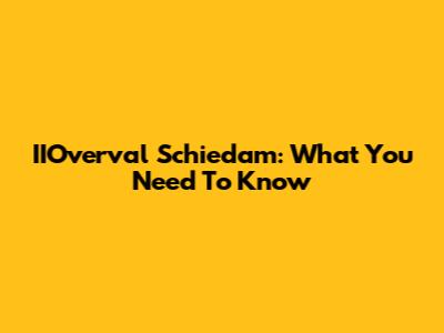 IIOverval Schiedam: What You Need To Know