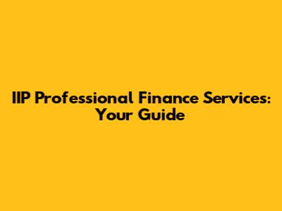 IIP Professional Finance Services: Your Guide