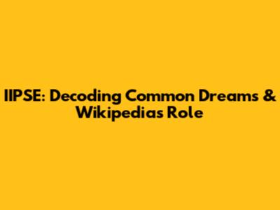 IIPSE: Decoding Common Dreams & Wikipedia's Role