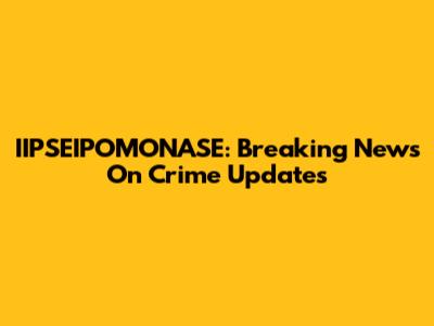 IIPSEIPOMONASE: Breaking News On Crime Updates