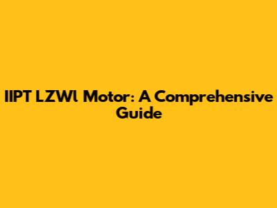 IIPT LZWl Motor: A Comprehensive Guide