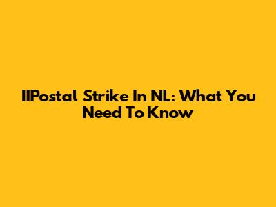 IIPostal Strike In NL: What You Need To Know