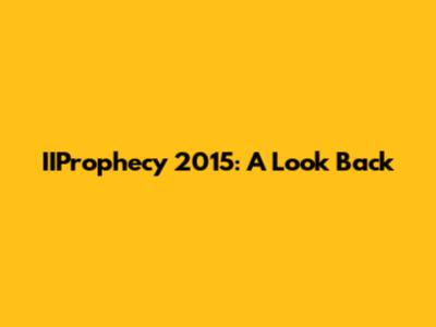 IIProphecy 2015: A Look Back
