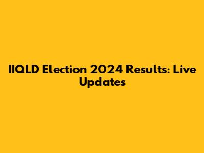 IIQLD Election 2024 Results: Live Updates