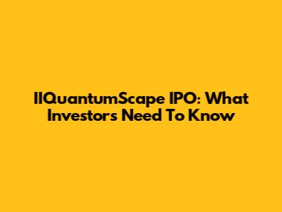 IIQuantumScape IPO: What Investors Need To Know