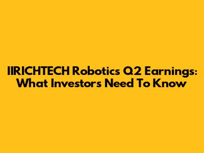 IIRICHTECH Robotics Q2 Earnings: What Investors Need To Know