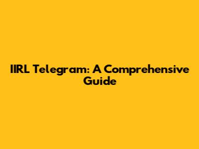 IIRL Telegram: A Comprehensive Guide
