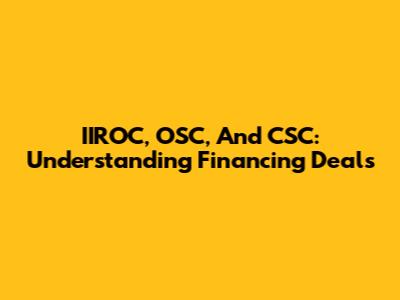 IIROC, OSC, And CSC: Understanding Financing Deals