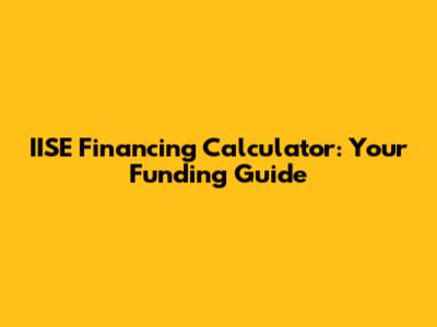 IISE Financing Calculator: Your Funding Guide