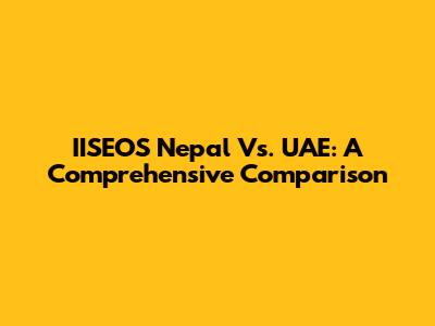 IISEOS Nepal Vs. UAE: A Comprehensive Comparison