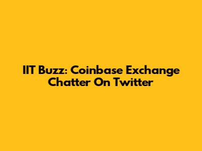 IIT Buzz: Coinbase Exchange Chatter On Twitter