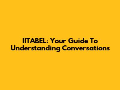 IITABEL: Your Guide To Understanding Conversations